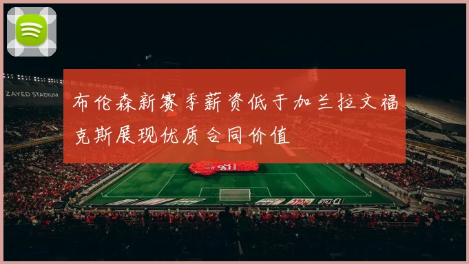布伦森新赛季薪资低于加兰拉文福克斯展现优质合同价值