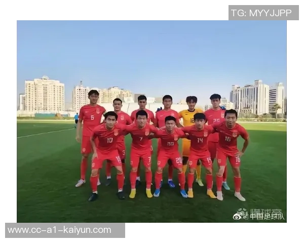 国足新名单聚焦年轻化与稳定性本月赴阿联酋进行拉练备战